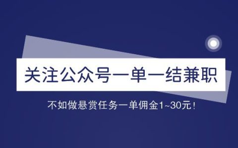 关注公众号一单一结兼职，不如做悬赏任务一单佣金1~30元！