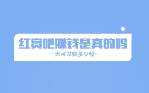 红赏吧赚钱是真的吗？一天可以赚多少钱！